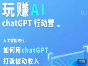 玩赚AI ChatGPT行动营,人工智能时代如何用ChatGPT打造被动收入-私藏资源社