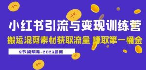 2023小红书引流与变现训练营:搬运混剪素材获取流量赚取第一桶金(9节课)-私藏资源社