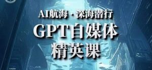 AI航海计划ChatGPT自媒体精英课,快速从入门到进阶(首创调教心流法|实战案例|内容自动化)-私藏资源社