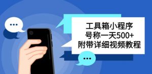 别人收费带徒弟搭建工具箱小程序,号称一天500+附带详细视频教程-私藏资源社