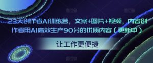 23天创作者AI训练营,文案+图片+视频,内容创作者用AI高效生产90分的优质内容(更新中)-私藏资源社