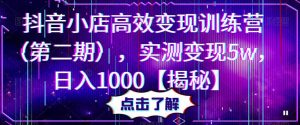 抖音小店高效变现训练营(第二期),实测变现5w,日入1000【揭秘】-私藏资源社