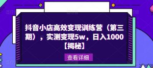 抖音小店高效变现训练营(第三期),实测变现5w,日入1000【揭秘】-私藏资源社