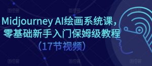 Midjourney AI绘画系统课,零基础新手入门保姆级教程(17节视频)-私藏资源社