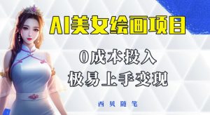 今年最火的AI美女绘画项目,保姆级教程分享,多重变现方式,让小白轻松上手【揭秘】-私藏资源社
