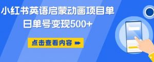 小红书英语启蒙动画项目,超级蓝海赛道,0成本,一部手机单日变现500-私藏资源社