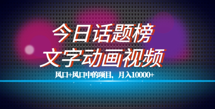 最新今日话题+文字动画视频风口项目教程，单条作品百万流量，月入10000+【揭秘】-私藏资源社