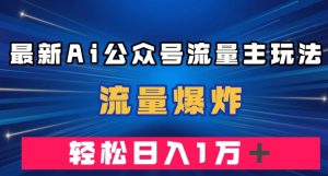 最新AI公众号流量主玩法,流量爆炸,轻松月入一万+【揭秘】-私藏资源社