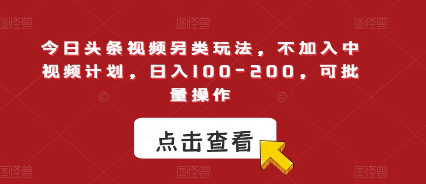 今日头条视频另类玩法，不加入中视频计划，日入100-200，可批量操作【揭秘】-私藏资源社