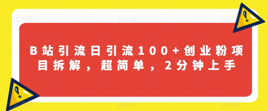 B站引流日引流100+创业粉项目拆解，超简单，2分钟上手【揭秘】-私藏资源社