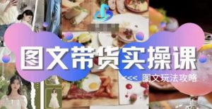 图文带货实操课,图文玩法攻略玩法-私藏资源社
