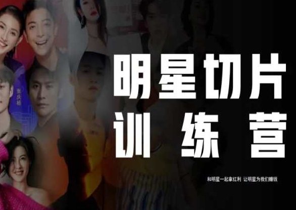 王子·明星切片线上训练营（2023），和明星一起拿红利，让明星为我们赚钱-私藏资源社