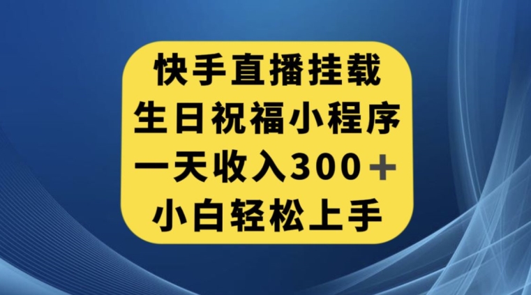 快手挂载生日祝福小程序，一天收入300+，小白轻松上手【揭秘】-私藏资源社
