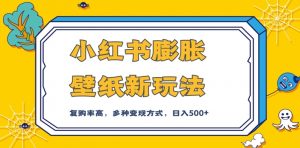 小红书膨胀壁纸新玩法,前端引流前端变现,后端私域多种组合变现方式,入500+【揭秘】-私藏资源社