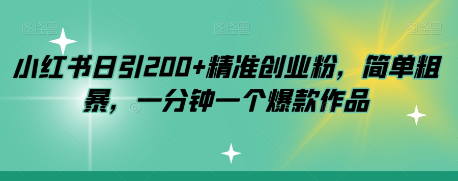 小红书日引200+精准创业粉，简单粗暴，一分钟一个爆款作品【揭秘】-私藏资源社