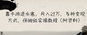 靠手游逆水寒,月入过万,多种变现方式,保姆级实操教程(附资料)-私藏资源社