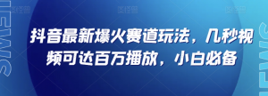 抖音最新爆火赛道玩法,几秒视频可达百万播放,小白必备(附素材)【揭秘】-私藏资源社