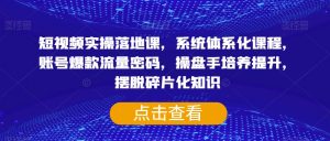 短视频实操落地课,系统体系化课程,账号爆款流量密码,操盘手培养提升,摆脱碎片化知识-私藏资源社