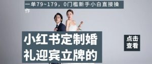 小红书定制婚礼迎宾立牌的项目,一单79~179,0门槛新手小白直接操作【揭秘】-私藏资源社
