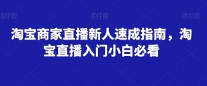 淘宝商家直播新人速成指南,淘宝直播入门小白必看-私藏资源社