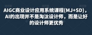 AIGC商业设计应用系统课程(MJ+SD),AI的出现并不是淘汰设计师,而是让好的设计师更优秀-私藏资源社