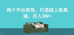 两个平台变现,打造线上家具城,月入3W+【揭秘】-私藏资源社