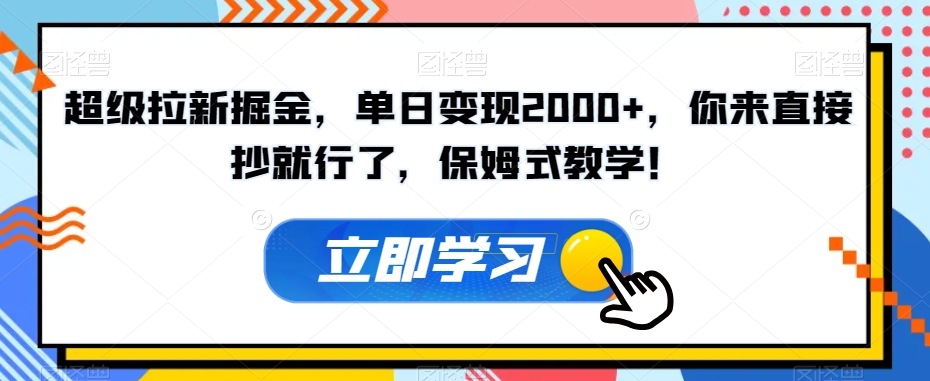 超级拉新掘金，单日变现2000+，你来直接抄就行了，保姆式教学！【揭秘】-私藏资源社