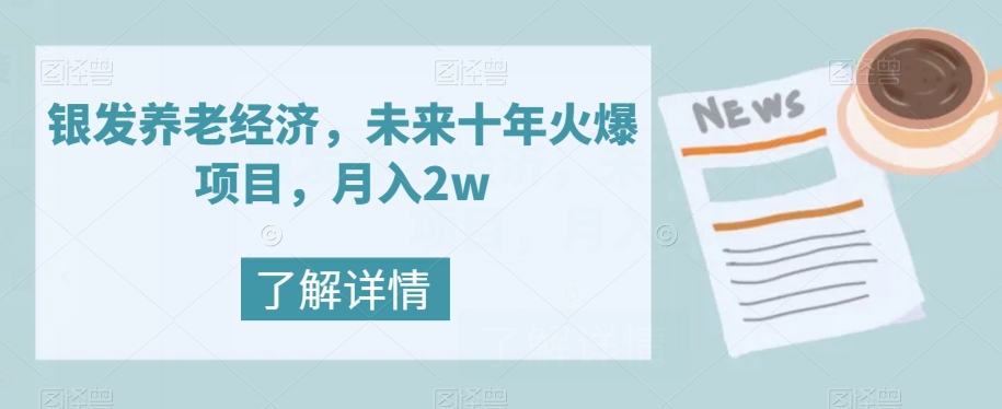 银发养老经济，未来十年火爆项目，月入2w【揭秘】-私藏资源社