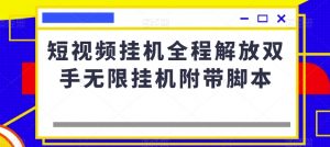 短视频挂机全程解放双手无限挂机附带脚本-私藏资源社