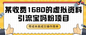 某收费1680的虚拟资料引流宝妈粉项目,零成本无脑操作,成交率非常高(教程+资料)【揭秘】-私藏资源社