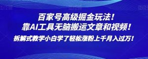百家号高级掘金玩法!靠AI无脑搬运文章和视频!小白学了轻松涨粉上千月入过万!【揭秘】-私藏资源社