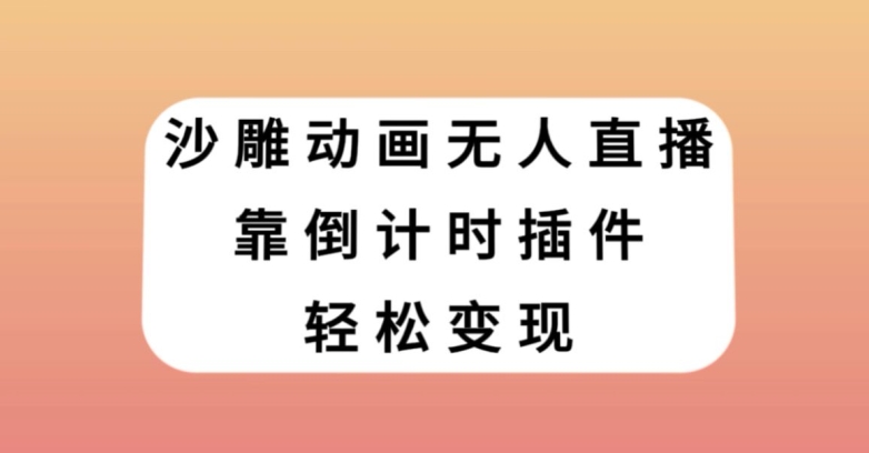 沙雕动画无人直播，靠倒计时插件轻松变现【揭秘】-私藏资源社