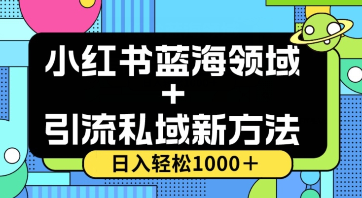 小红书蓝海虚拟＋引流私域新方法，100%不限流，日入轻松1000＋，小白无脑操作【揭秘】-私藏资源社