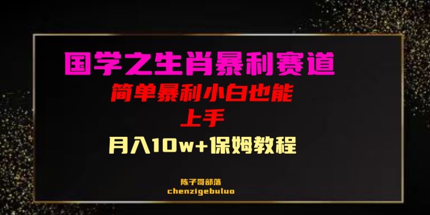 国学之暴利生肖带货小白也能做月入10万+保姆教程【揭秘】-私藏资源社