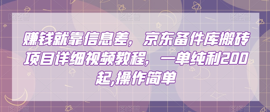 赚钱就靠信息差，京东备件库搬砖项目详细视频教程，一单纯利200，操作简单【揭秘】-私藏资源社