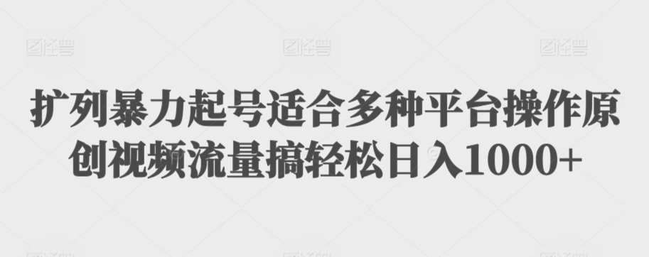 扩列暴力起号适合多种平台操作原创视频流量搞轻松日入1000+【揭秘】-私藏资源社