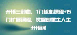 开悟三部曲,7门核心课程+15门扩展课程,觉醒即重生人生开悟课-私藏资源社