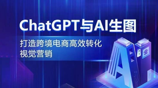 ChatGPT与AI生图，打造跨境电商高效转化视觉营销-私藏资源社