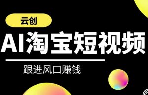 云创-AI短视频系列课程,快速理解带货短视频+AI运用-私藏资源社