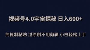 视频号4.0宇宙探秘,日入600多纯复制粘贴过原创不用剪辑小白轻松操作【揭秘】-私藏资源社