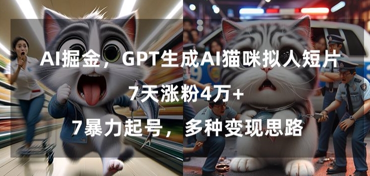 GPT生成AI猫咪拟人短片，7天涨粉4万+，暴力起号，多种变现思路【揭秘】-私藏资源社