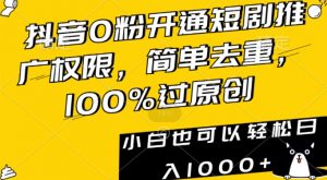 抖音0粉开通短剧推广权限,简单去重,100%过原创,小白也可以轻松日入1000+【揭秘】-私藏资源社