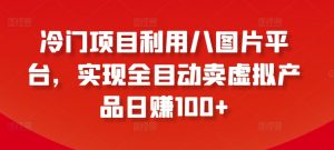 冷门项目利用八图片平台,实现全目动卖虚拟产品日赚100+【揭秘】-私藏资源社