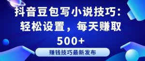 抖音豆包写小说技巧:轻松设置,每天赚取 500+【揭秘】-私藏资源社