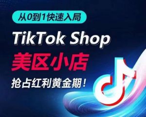 从0到1快速入局TikTok美区小店,快速抢占流量黄金期,开启日出千单之旅-私藏资源社