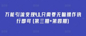 万能引流变现4.0.只需要无脑操作执行即可(第三期+第四期)-私藏资源社
