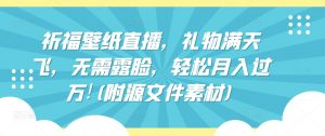 祈福壁纸直播,礼物满天飞,无需露脸,轻松月入过万!(附源文件素材)【揭秘】-私藏资源社