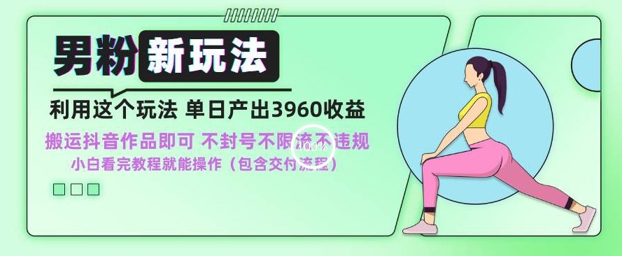 男粉新玩法小白一天也能有3960的收益，不违规不封号不限流，操作当天就能出单【揭秘】-私藏资源社