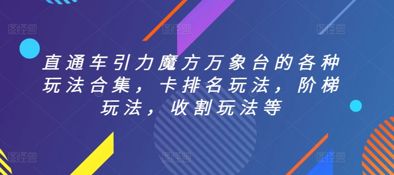 直通车引力魔方万象台的各种玩法合集，卡排名玩法，阶梯玩法，收割玩法等-私藏资源社