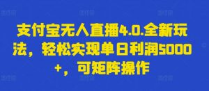 支付宝无人直播4.0.全新玩法,轻松实现单日利润5000+,可矩阵操作【揭秘】-私藏资源社